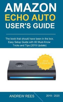 Amazon Echo Auto Setup and User's Guide: The Ultimate Tips and Tricks on How to Use Your Echo Auto in Best Optimal Way