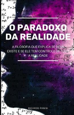 O Paradoxo Da Realidade: A Filosofia que Explica se Deus Existe e se Ele tem Controle de Toda a Realidade