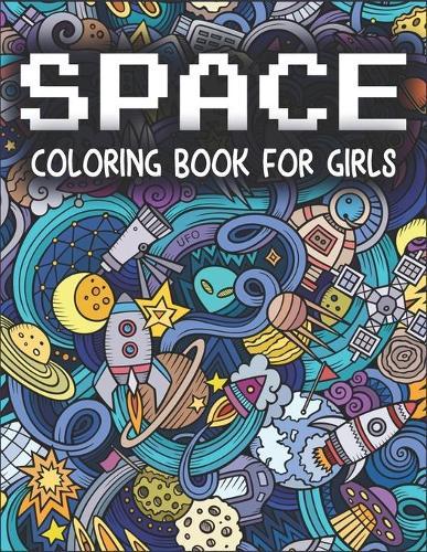 Space Coloring Book For Girls: Fantastic Outer Space Coloring Designs Filled with Aliens, Planets, Stars, Rockets, Space Ships and Astronauts for Boys - 42 Unique Space Coloring Pages for Girls.