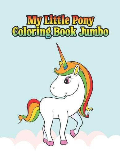 my little pony coloring book jumbo: My little pony coloring book for kids, children, toddlers, crayons, adult, mini, girls and Boys. Large 8.5 x 11. 50 Coloring Pages