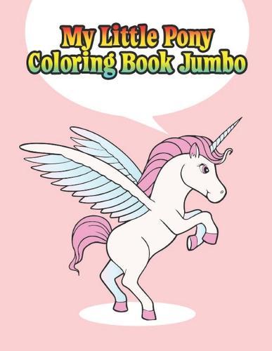 my little pony coloring book jumbo: My little pony coloring book for kids, children, toddlers, crayons, adult, mini, girls and Boys. Large 8.5 x 11. 50 Coloring Pages