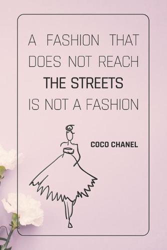 A Fashion That Does Not Reach The Streets Is Not A Fashion - COCO CHANEL: Notebook, Organize Notes, Ideas, Follow Up, Project Management, 6  x 9  (15.24 x 22.86 cm) - 110 Pages - Durable Soft Cover - LINE