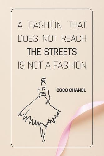 A Fashion That Does Not Reach The Streets Is Not A Fashion - COCO CHANEL: Notebook, Organize Notes, Ideas, Follow Up, Project Management, 6  x 9  (15.24 x 22.86 cm) - 110 Pages - Durable Soft Cover - LINE