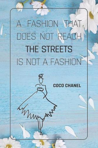 A Fashion That Does Not Reach The Streets Is Not A Fashion - COCO CHANEL: Notebook, Organize Notes, Ideas, Follow Up, Project Management, 6  x 9  (15.24 x 22.86 cm) - 110 Pages - Durable Soft Cover - LINE