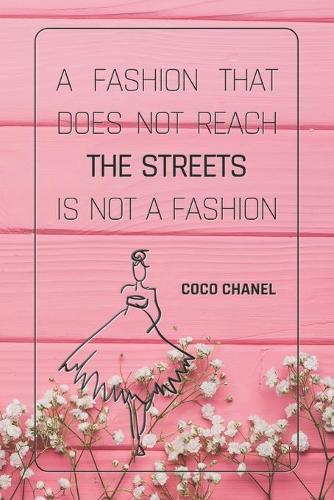 A Fashion That Does Not Reach The Streets Is Not A Fashion - COCO CHANEL: Notebook, Organize Notes, Ideas, Follow Up, Project Management, 6  x 9  (15.24 x 22.86 cm) - 110 Pages - Durable Soft Cover - LINE