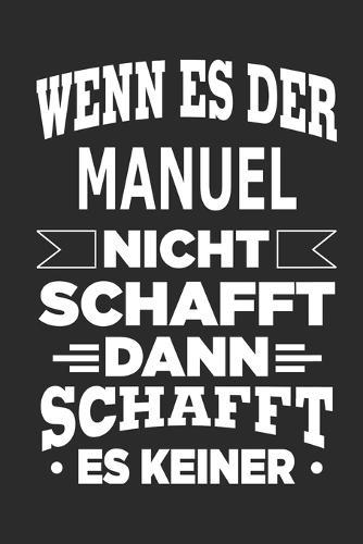 Wenn es der Manuel nicht schafft, dann schafft es keiner: Notizbuch mit 110 linierten Seiten, ideal als Geschenk, Nutzung auch als Dekoration moeglich
