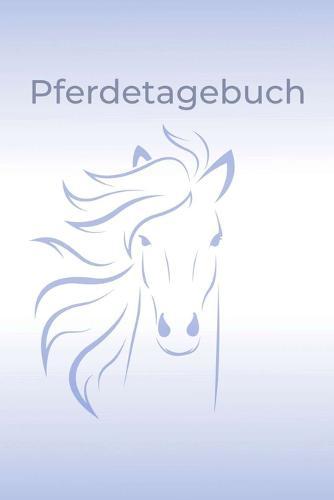 Pferdetagebuch: Das besondere Pferdetagebuch für 90 Tage, A5, zusätzlich 10 leere Futterpläne, tolle Geschenkidee rund ums Pferd, Reiten, Pferdepflege, Pferdeliebe