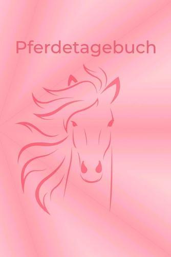 Pferdetagebuch: Das besondere Pferdetagebuch für 90 Tage, A5, zusätzlich 10 leere Futterpläne, tolle Geschenkidee rund ums Pferd, Reiten, Pferdepflege, Pferdeliebe