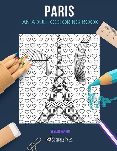Paris: AN ADULT COLORING BOOK: A Paris Coloring Book For Adults