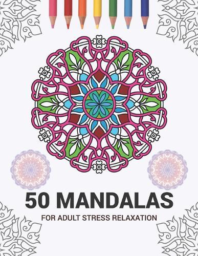50 Mandalas For Stress Relaxation: Mandala Coloring Books For Adults Kids or Teens - Coloring Pages For Meditation And Stress Relief - 8.5 x 11 Inch Large 120 Pages White Paper