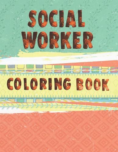 Social Worker Coloring Book: 15 Flower Themed designs with Inspirational words to help you cope with the stress of ever-increasing caseloads. Color therapy, anti stress coloring book for adults. Floral and color splash cover
