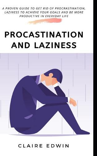 Procrastination and Laziness: A proven guide to get rid of procrastination, laziness to achieve your goals and be more productive in everyday life