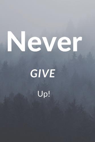 Never Give Up!: Motivational Themed Notebook for Drawing, Writing, Sketching