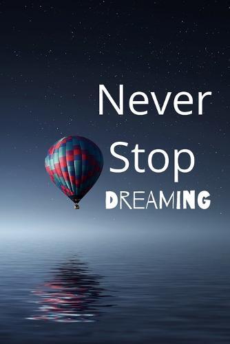 Never Stop Dreaming: Motivational Themed Notebook for Drawing, Writing, Sketching
