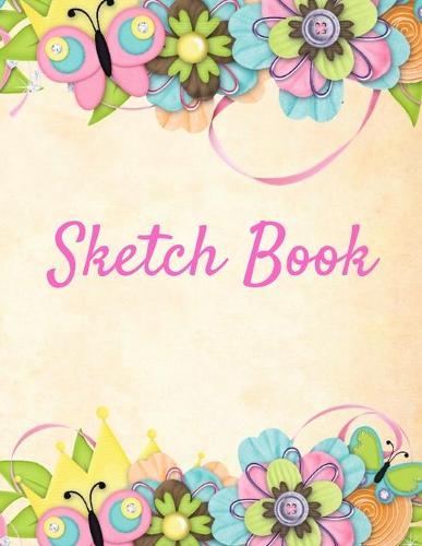 Sketch Book: Flower Themed Notebook for Drawing, Writing, Painting, Sketching