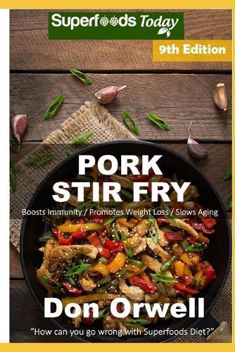 Pork Stir Fry: Over 90 Quick & Easy Gluten Free Low Cholesterol Whole Foods Recipes full of Antioxidants & Phytochemicals