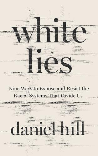 White Lies: Nine Ways to Expose and Resist the Racial Systems that Divide Us