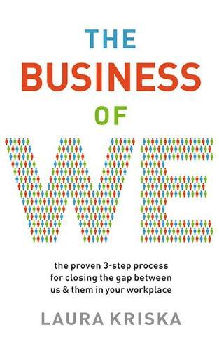 The Business of We: The Proven Three-Step Process for Closing the Gap Between Us and Them in Your Workplace