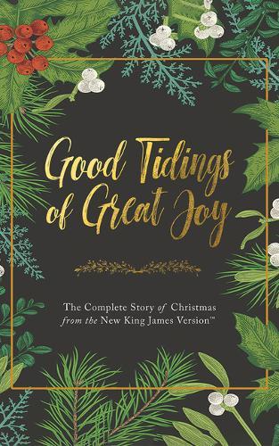 Good Tidings of Great Joy: The Complete Story of Christmas from the New King James Version