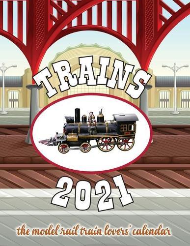Trains 2021 The Model Rail Train Lovers' Calendar