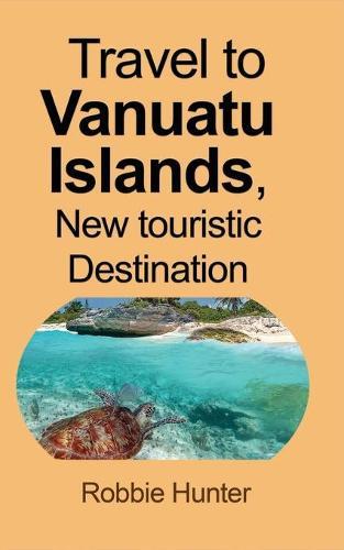 Travel to Vanuatu Islands, New touristic Destination: Information
