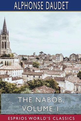The Nabob, Volume 1 (Esprios Classics): Translated by George Burnham Ives, Illustrated by Lucius Rossi