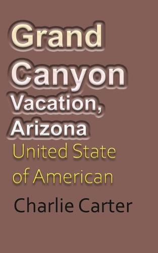 Grand Canyon Vacation, Arizona: United State of American Tourism