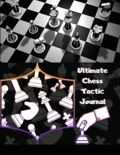 Ultimate Chess Tactic Journal: Match Book, Score Sheet and Moves Tracker Notebook, Chess Tournament Log Book, White Paper, 8.5x11, 100 Pages