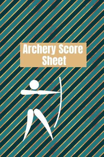 Archery score sheet: Archery logbook, Archery Score book, Archery Competitions, Tournaments and Notes