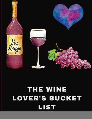 The Wine Lover's Bucket List: 2400 Amazing Adventures in Pursuit of Wine