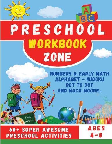 Preschool Workbook Zone: Workbook with; Numbers and Early Math, Alphabet, Sudoku, Dot to Dot and Much Moore...