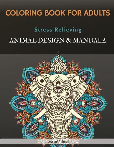 Coloring Book For Adults: Stress Relieving, Animal Designs & Mandala