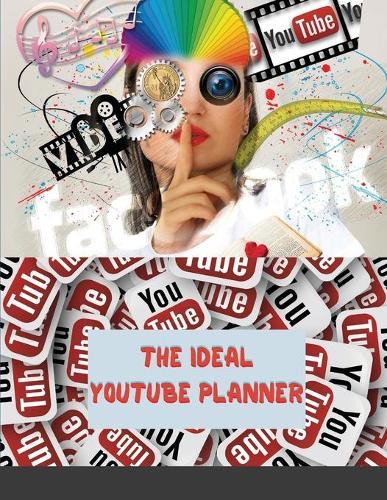 The Ideal YouTube Planner: Worksheets And Goal Trackers To Build The YouTube Channel Of Your Dreams