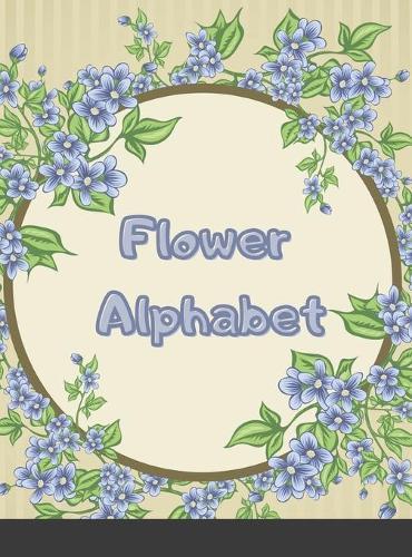 Flower Alphabet: HARDCOVER Add Interest and Texture to Journals, Drawings, Doodles, and Crafts