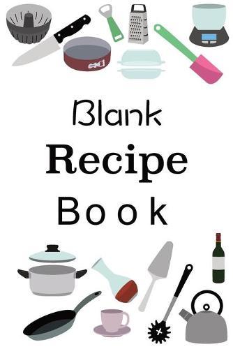Blank Recipe Book: Empty Blank Food Recipe Book Cookbook to Write In Journal Notebook with Tabs