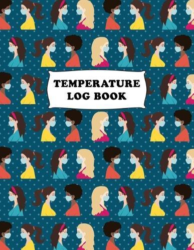Temperature Log Book: Body Temperature Monitoring Log Sheets Tracker, Employees, Patients, Visitors, Staff Temperature Control, White Paper, 8.5″ x 11″, 120 Pages