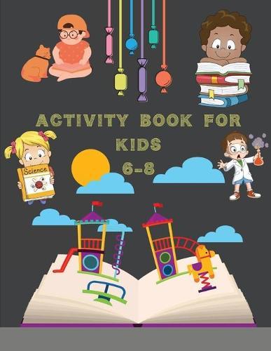 Activity Book for Kids 6-8: Mazes, Word Search, Connect the Dots, Coloring, Picture Puzzles, and More!: Mazes, Word Search, Connect the Dots, Coloring, Picture Puzzles, and More!