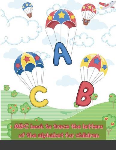 ABC book to trace the letters of the alphabet for children: Tracing the letters handwriting practice book for kids helps preschoolers writing training ... from ages 3-5 ABC to print a handwritten book