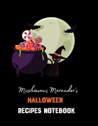 Mischievous Marauder's Halloween Recipes Notebook: Happy Halloween Blank Recipe Journal And Organizer For Recipes For Everyone To Collect Their Special Favorite Recipes (Halloween recipe book) - 50 recipes - 8.5x11 inches