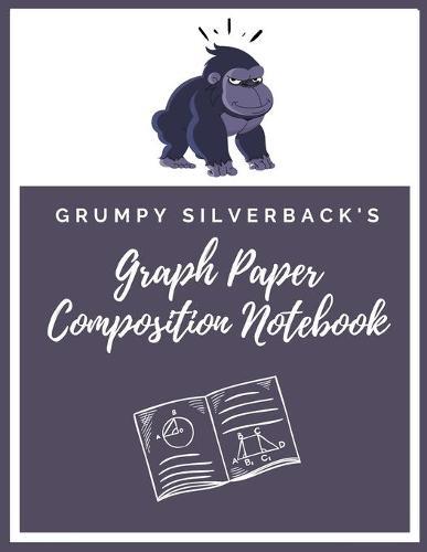 Grumpy Silverback's Graph Paper Composition Notebook: Graph Ruled Math & Science Composition Notebook for Students - 200 pages 8.5  x 11