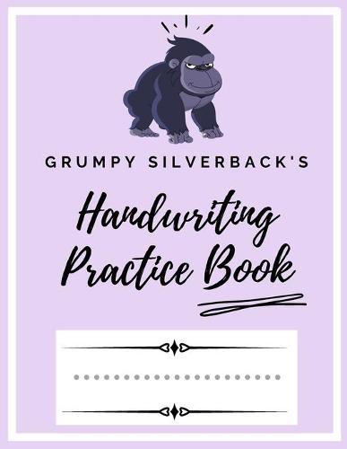 Grumpy Silverback's Handwriting Practice Book: Kindergarten Writing Paper - 200 pages 8.5x11 Handwriting Notebook for Kids