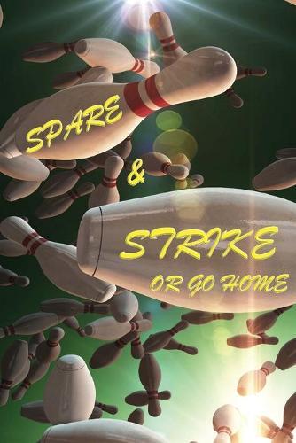 Spare & Strike or Go Home: Bowling Score Sheets for Bowling Score Keeper - Bowling Team Score Log Book Pads Frame Card Notebook Keeper - Includes Winner & Loser Sections