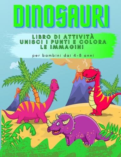 Dinosauri Libro di Attivita: Unisci i punti e colora le immagini per bambini dai 4-8 anni