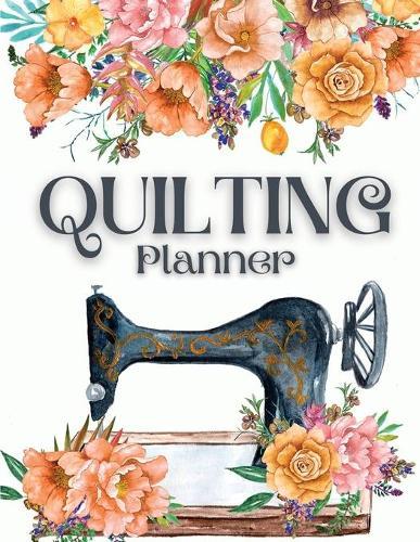 Quilting Journal and Planner: The Best Quilt Project History Journal & Scrapbook - Quilting Planner Notebook: Quilt Project History Record, Quilt Design Record, Quilting Reference Tables, Fabric Stash, Batting & Interface Details!