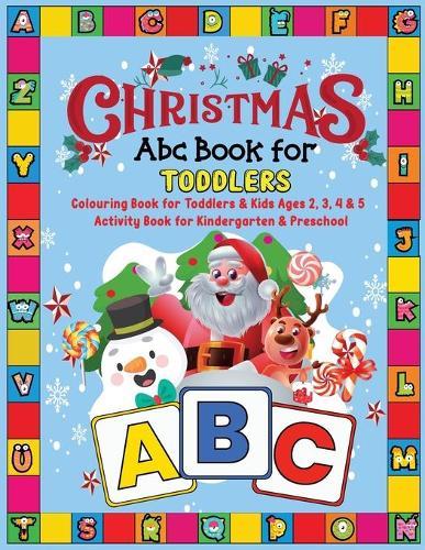 Christmas ABC Book for Toddlers: Colouring Book for Toddlers & Kids Ages 2, 3, 4 & 5 - Activity Book for Kindergarten & Preschool