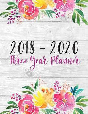 2018 - 2020 Three Year Planner: Monthly Calendar, 36 Months Schedule Task Organizer for Your School, Jobs, Appointment, etc.