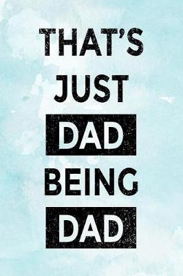 That's Just Dad Being Dad: Journal Notebooks For Dad
