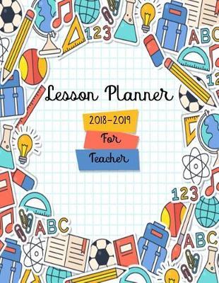 Lesson Planner 2018-2019 for Teacher: For Teachers Weekly & Monthly Organizer Daily Planner (July 2018 to Jun 2019) School- Lesson Plan and Record Book, Large Size 8.5 x11