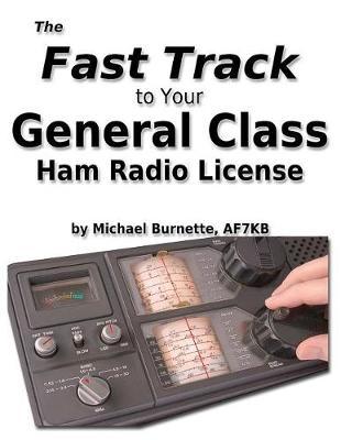 The Fast Track to Your General Class Ham Radio License: Covers All FCC General Class Exam Questions July 1, 2015 Until June 30, 2019