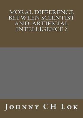 Moral Difference Between Scientist And Artificial Intelligence ?